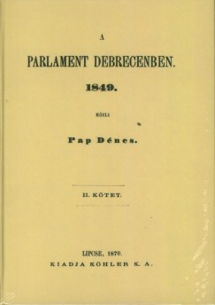 Pap Dnes - A parlament Debrecenben 1849. I-II.