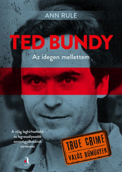 Ann Rule - Ted Bundy: Az idegen mellettem