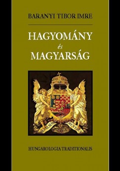 Baranyi Tibor Imre - Hagyomny s magyarsg - Hungarologia traditionalis
