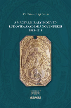Kis Péter (Szerk.) - Szögi László (Szerk.) - A Magyar Királyi Honvéd Ludovika Akadémia növendékei 1883-1918