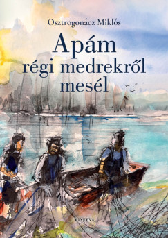 Osztrogonácz Miklós - Apám régi medrekről mesél