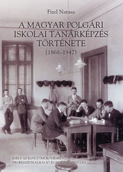 Fizel Natasa - A magyar polgri iskolai tanrkpzs trtnete (1868-1947)