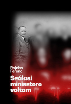 Rajniss Ferenc - Szlasi minisztere voltam