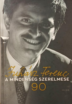 Juhász Ferencné (Összeáll.) - Juhász Eszter (Összeáll.) - Juhász Anna (Összeáll.) - A mindenség szerelmese