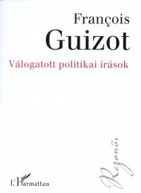 Francois Guizot - Vlogatott politikai rsok