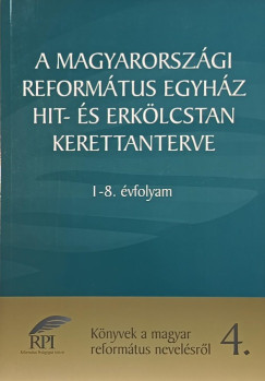 A magyarorszgi reformtus egyhz hit - s erklcstan kerettanterve I. ktet 1-8. vfolyam