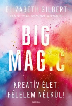 Elizabeth Gilbert - Big Magic - Kreatv let, flelem nlkl!