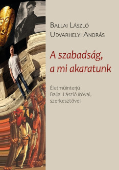 Ballai L�szl� - Udvarhelyi Andr�s - A szabads�g, a mi akaratunk