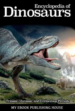 My Ebook Publishing House - Encyclopedia of Dinosaurs: Triassic, Jurassic and Cretaceous Periods