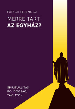 Patsch Ferenc Sj - Merre tart az egyhz?