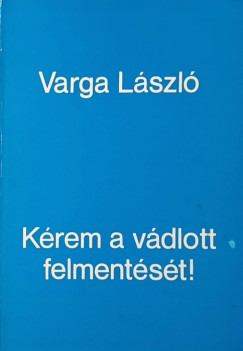 Varga László - Kérem a vádlott felmentését! - dedikált