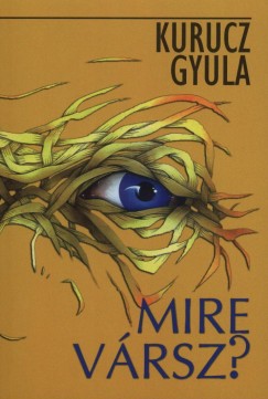 Kurucz Gyula - Mire vrsz?