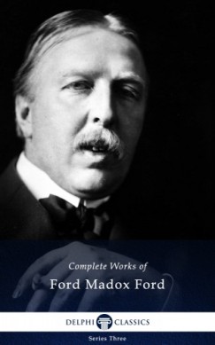 Ford Madox Ford - Delphi Complete Works of Ford Madox Ford (Illustrated)