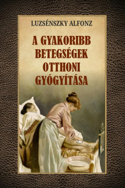 Luzsénszky Alfonz - A gyakoribb betegségek otthoni gyógyítása