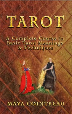 Maya Cointreau - Tarot - A Complete Course in Basic Tarot Meanings & Techniques