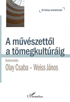 Olay Csaba   (Szerk.) - Weiss Jnos   (Szerk.) - A mvszettl a tmegkultrig