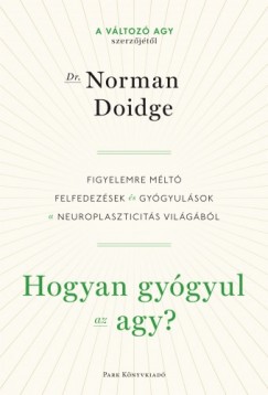 Norman Doidge - Doidge Norman - Hogyan gygyul az agy? - Figyelemre mlt felfedezsek s gygyulsok a neuroplaszticits vilgbl