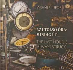 Wehner Tibor - Az utolsó óra: mindig üt - The Last Hour is Always Struck