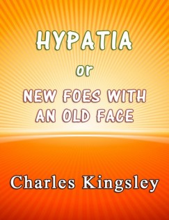 Charles Kingsley - Hypatia or New Foes With an Old Face