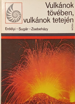 Erd�lyi Istv�n - Sug�r Lajos - Zsebeh�zy Gy�rgy - Vulk�nok t�v�ben, vulk�nok tetej�n