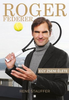 Stauffer René - René Stauffer - Roger Federer - Egy zseni élete