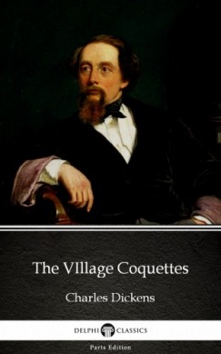 Charles Dickens - The VIllage Coquettes by Charles Dickens (Illustrated)