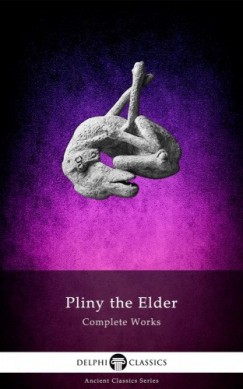 Pliny the Elder - Complete Works of Pliny the Elder