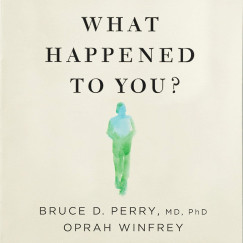 Bruce D. Perry - Oprah Winfrey - What Happened to You?
