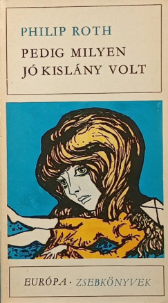Philip Roth - Pedig milyen jó kislány volt