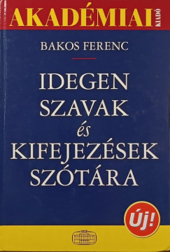 Bakos Ferenc  (Szerk.) - Idegen szavak s kifejezsek sztra