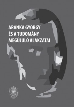 Bir Annamria   (Szerk.) - Egyed Emese   (Szerk.) - Aranka Gyrgy s a tudomny megjul alakzatai