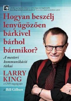 Bill Gilbert - Larry King - Hogyan beszlj lenygzen brkivel brhol brmikor?