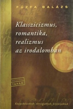 Fzfa Balzs - Klasszicizmus, romantika, realizmus az irodalomban
