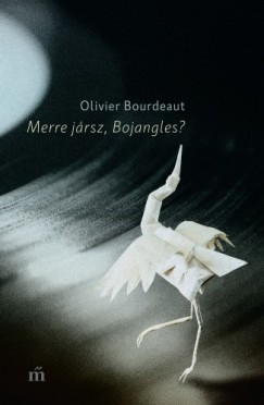 Olivier Bourdeaut - Bourdeaut Olivier - Merre jársz, Bojangles?