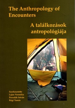 Lajos Veronika   (Szerk.) - Povedk Istvn   (Szerk.) - Rgi Tams   (Szerk.) - The Anthropology of Encounters - A tallkozsok antropolgija