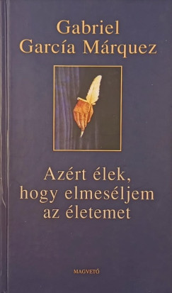 Gabriel Garc�a M�rquez - Az�rt �lek, hogy elmes�ljem az �letemet