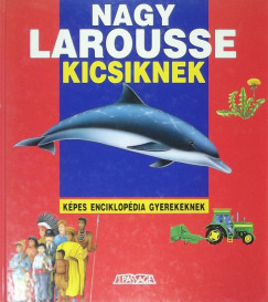 Daniel Sassier   (Szerk.) - Martine Sassier   (Szerk.) - Nagy Larousse kicsiknek - Kpes enciklopdia gyerekeknek