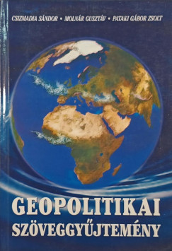 Csizmadia Sndor   (Szerk.) - Molnr Gusztv   (Szerk.) - Pataki Gbor Zsolt   (Szerk.) - Geopolitikai szveggyjtemny