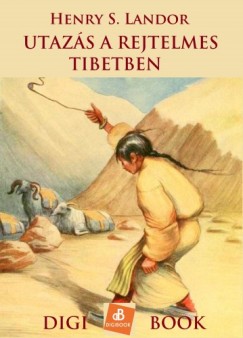 Landor Henry S. - Henry S. Landor - Utazs a rejtelmes Tibetben