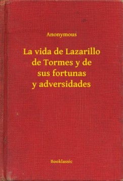 , Anonymous - Anonymous - La vida de Lazarillo de Tormes y de sus fortunas y adversidades