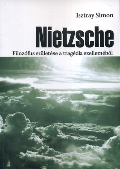 Isztray Simon - Nietzsche - Filozfus szletse a tragdia szellembl