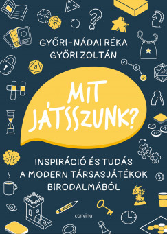Gyõri Zoltán - Gyõri-Nádai Réka - Mit játsszunk? – Inspiráció és tudás a modern társasjátékok birodalmából