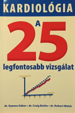 Dr. Craig Butler - Dr. Gyenes Gábor - Dr. Robert Welsh - Kardiológia a 25 legfontosabb vizsgálat