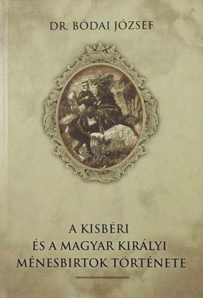 Bódai József - A kisbéri és a magyar királyi ménesbirtok története