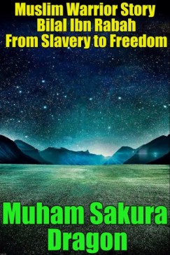 Muham Sakura Dragon - Muslim Warrior Story Bilal Ibn Rabah From Slavery to Freedom