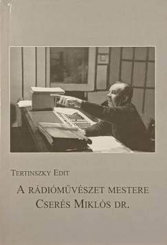 Tertinszky Edit - A rádióművészet mestere: Cserés Miklós dr. (dedikált)