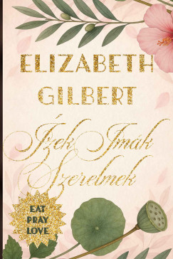 Elizabeth Gilbert - �zek, im�k, szerelmek