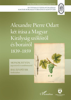 Monok Istvn   (Szerk.) - Alexandre Pierre Odart kt rsa a Magyar Kirlysg szlirl s borairl 1839-1859