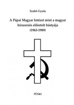 Szab Gyula - A Ppai Magyar Intzet mint a magyar hrszerzs elretolt bstyja (1963-1989)