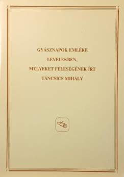 T�ncsics Mih�ly - Kov�cs Andr�sn�   (Szerk.) - Dr. Marton Jen�n�   (Szerk.) - Simor Andr�s   (Szerk.) - Gy�sznapok eml�ke levelekben, melyeket feles�g�nek �rt T�ncsics Mih�ly - dedik�lt